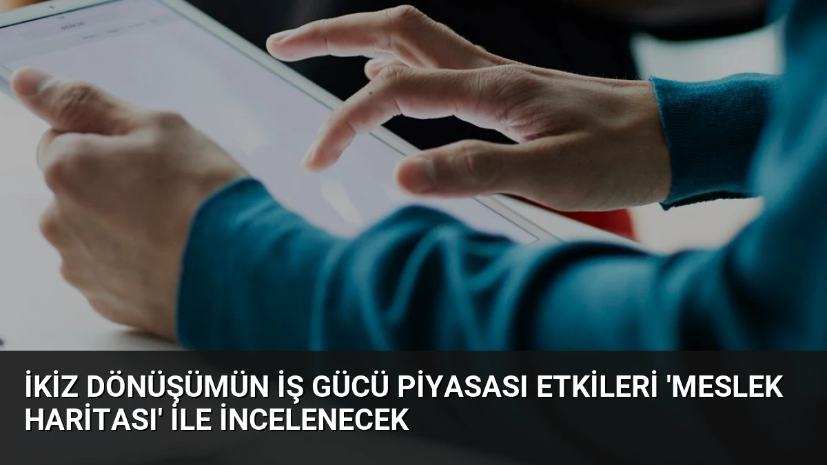 İkiz Dönüşümün İş Gücü Piyasası Etkileri ‘Meslek Haritası’ ile İncelenecek