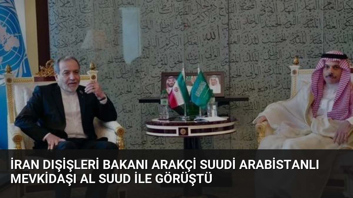 İran Dışişleri Bakanı Arakçi Suudi Arabistanlı Mevkidaşı Al Suud ile Görüştü