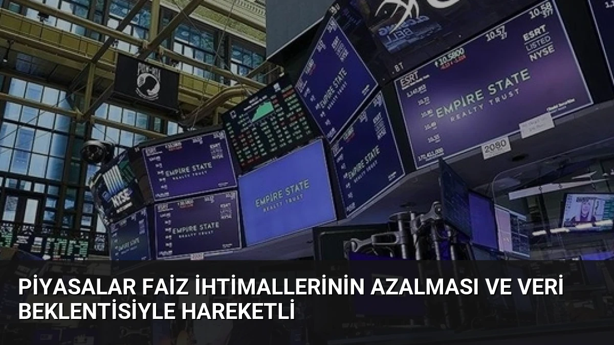 Piyasalar Faiz İhtimallerinin Azalması ve Veri Beklentisiyle Hareketli