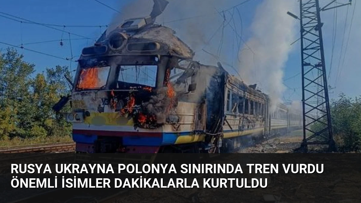Rusya Ukrayna Polonya Sınırında Tren Vurdu Önemli İsimler Dakikalarla Kurtuldu