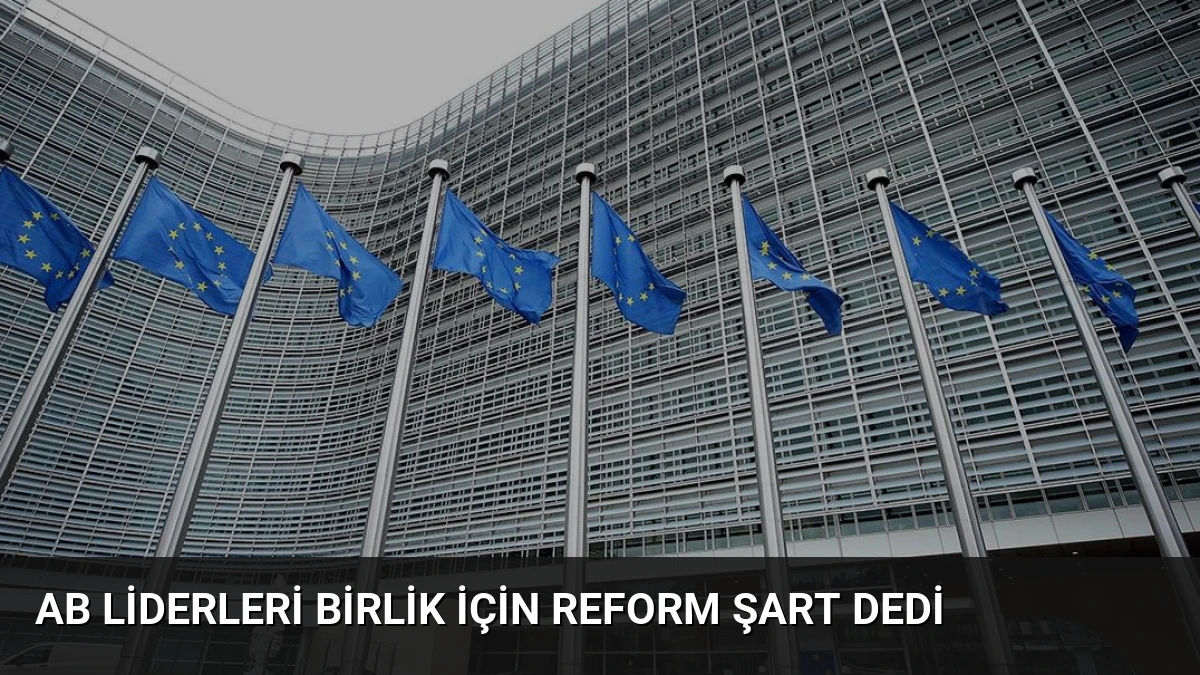AB Liderleri Birlik İçin Reform Şart Dedi