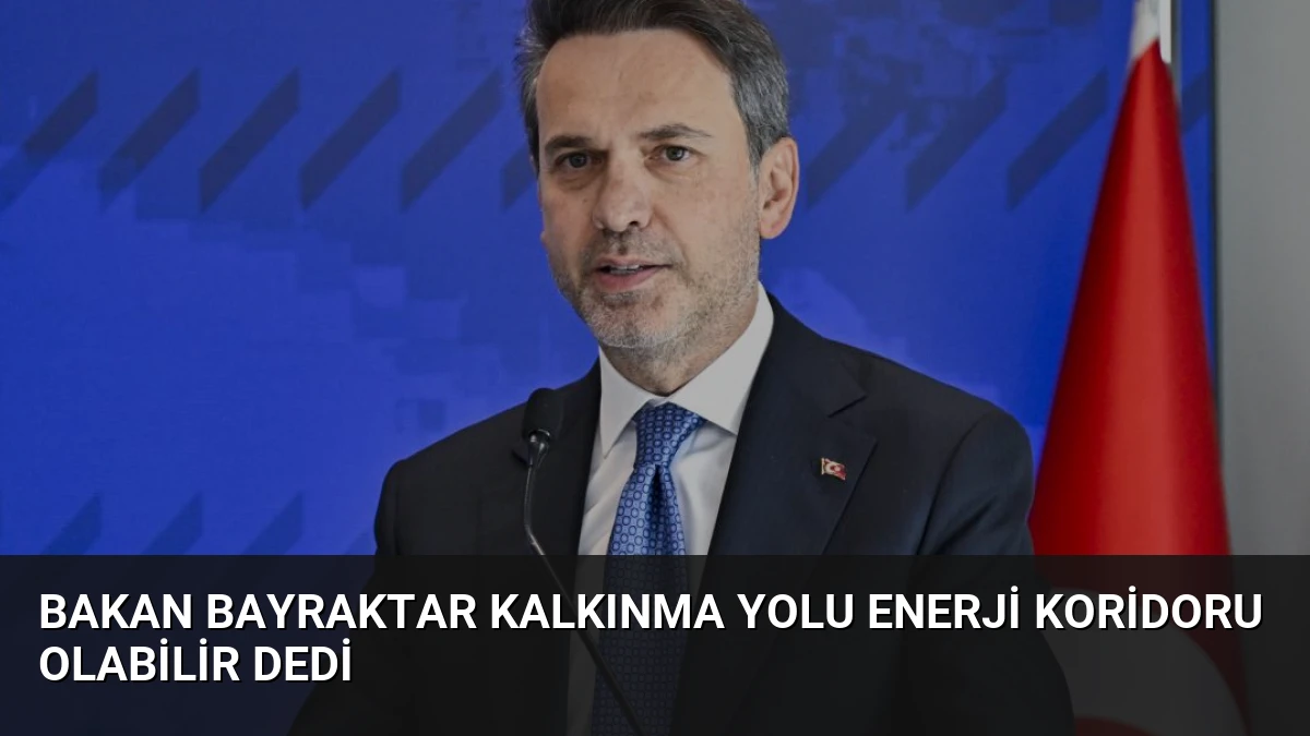 Bakan Bayraktar Kalkınma Yolu Enerji Koridoru Olabilir Dedi