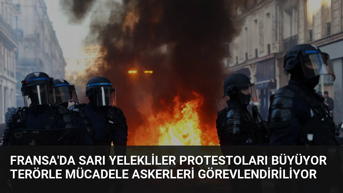 Fransa’da Sarı Yelekliler Protestoları Büyüyor Terörle Mücadele Askerleri Görevlendiriliyor