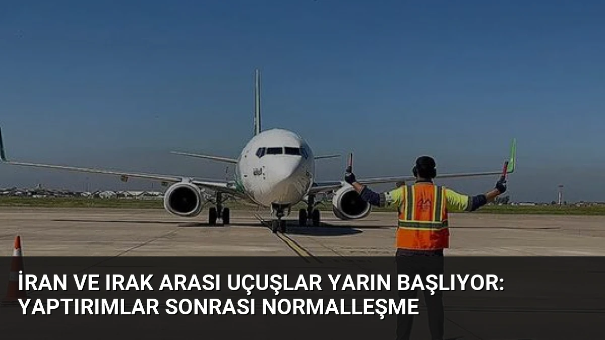 İran ve Irak Arası Uçuşlar Yarın Başlıyor: Yaptırımlar Sonrası Normalleşme