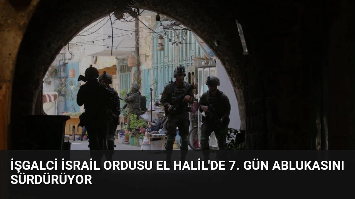 İşgalci İsrail Ordusu El Halil’de 7. Gün Ablukasını Sürdürüyor