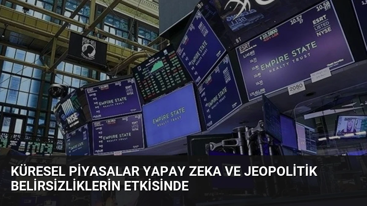 Küresel Piyasalar Yapay Zeka ve Jeopolitik Belirsizliklerin Etkisinde
