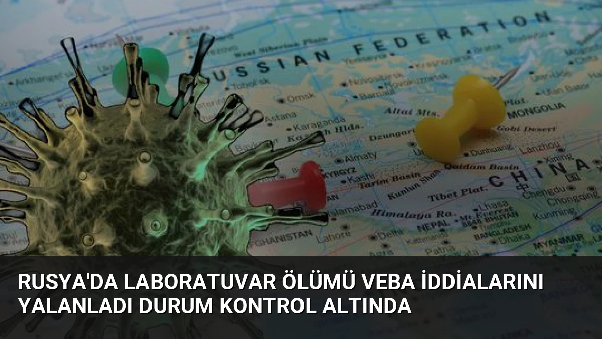 Rusya’da Laboratuvar Ölümü Veba İddialarını Yalanladı Durum Kontrol Altında