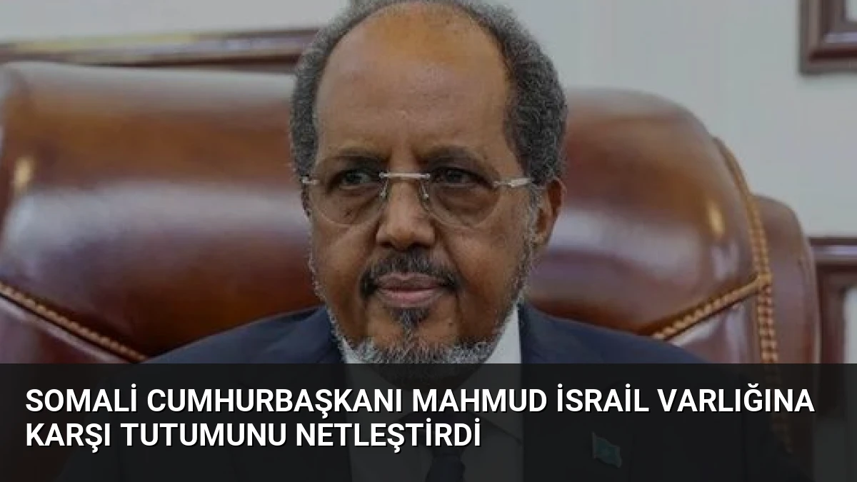 Somali Cumhurbaşkanı Mahmud İsrail Varlığına Karşı Tutumunu Netleştirdi