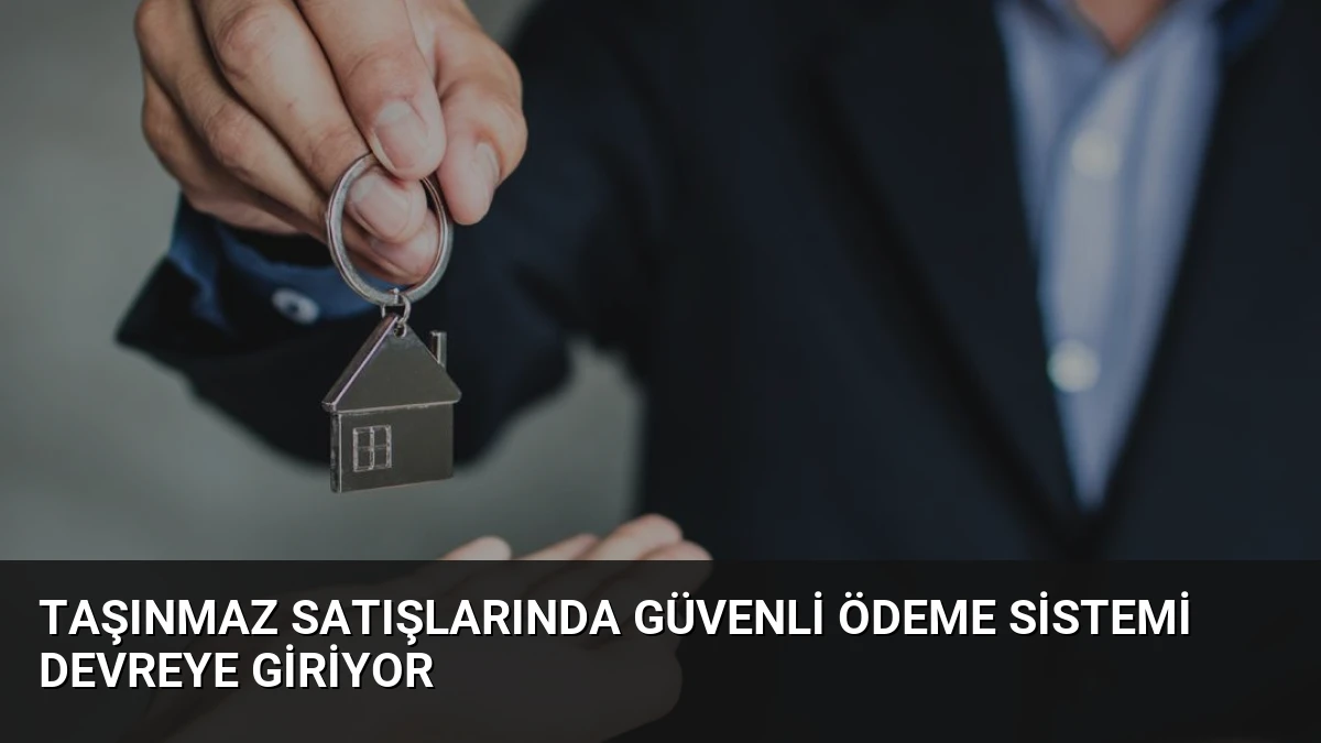 Taşınmaz Satışlarında Güvenli Ödeme Sistemi Devreye Giriyor