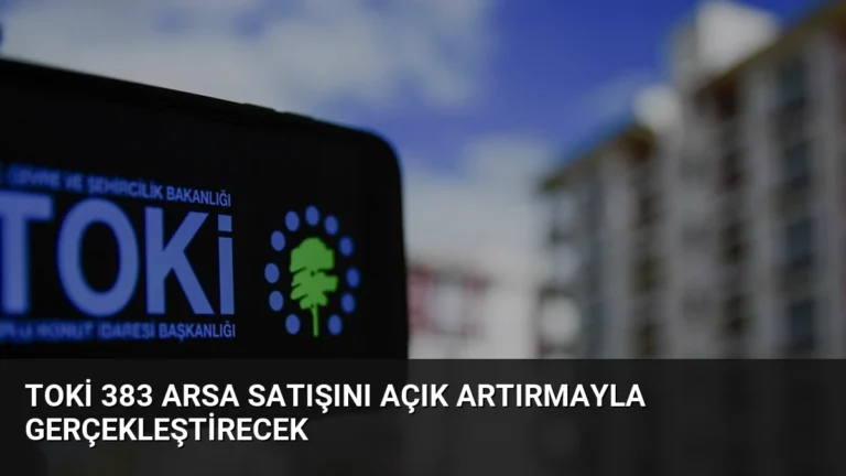 TOKİ 383 Arsa Satışını Açık Artırmayla Gerçekleştirecek