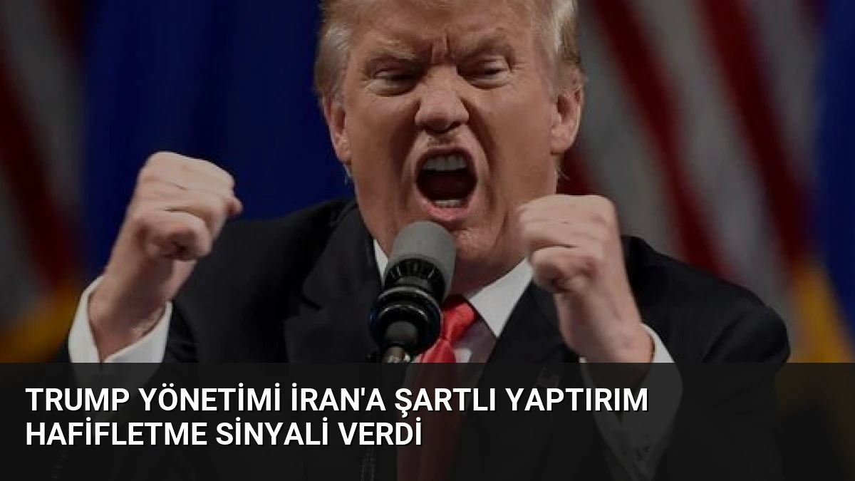 Trump Yönetimi İran’a Şartlı Yaptırım Hafifletme Sinyali Verdi