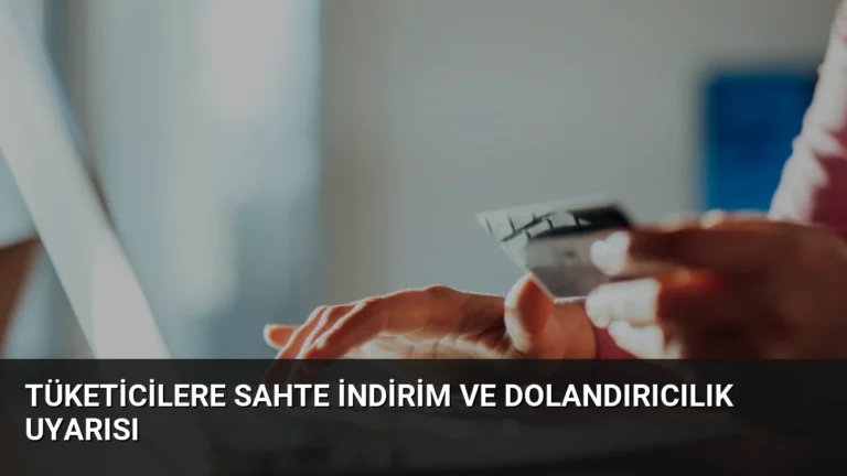 Tüketicilere Sahte İndirim ve Dolandırıcılık Uyarısı