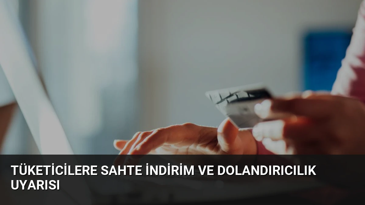 Tüketicilere Sahte İndirim ve Dolandırıcılık Uyarısı